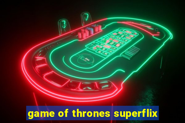 game of thrones superflix