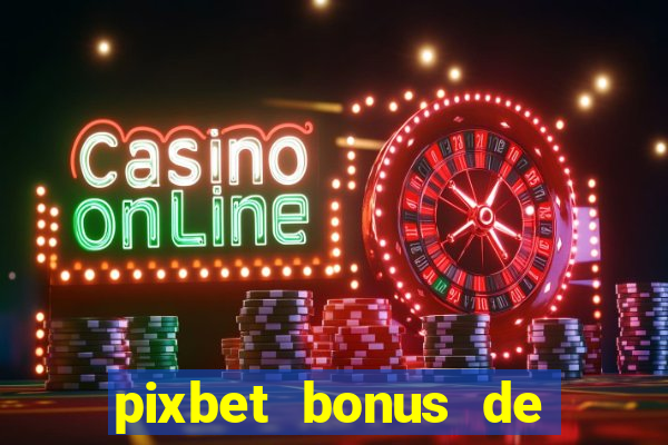 pixbet bonus de boas vindas