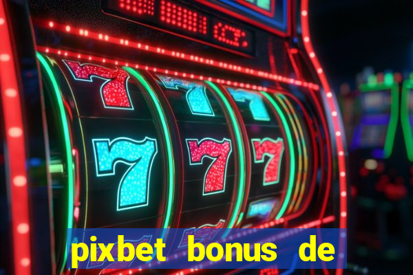 pixbet bonus de boas vindas