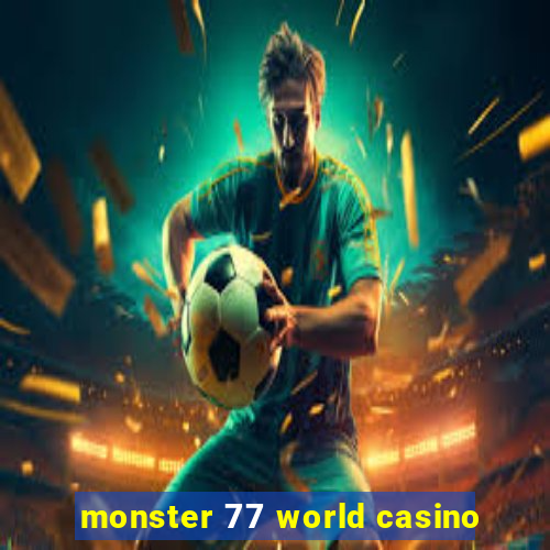 monster 77 world casino