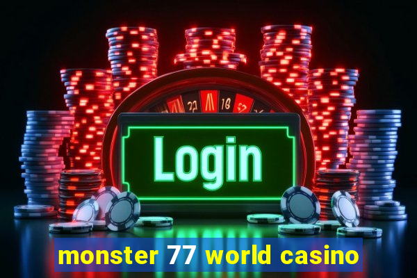 monster 77 world casino