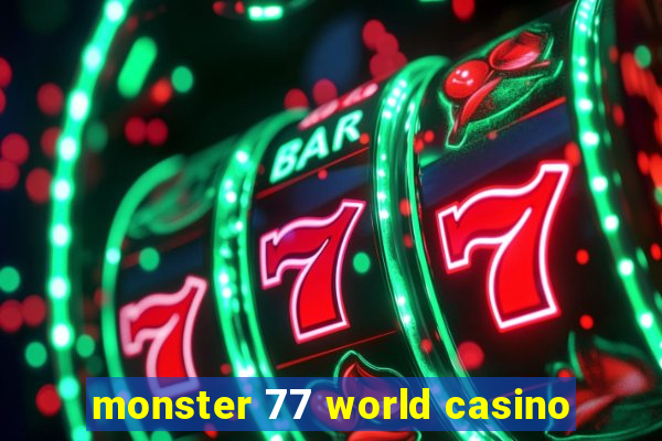 monster 77 world casino