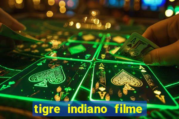 tigre indiano filme indiano tigre e drago