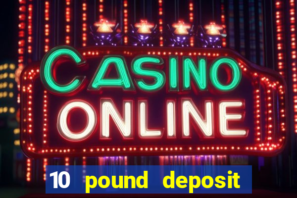 10 pound deposit casino uk