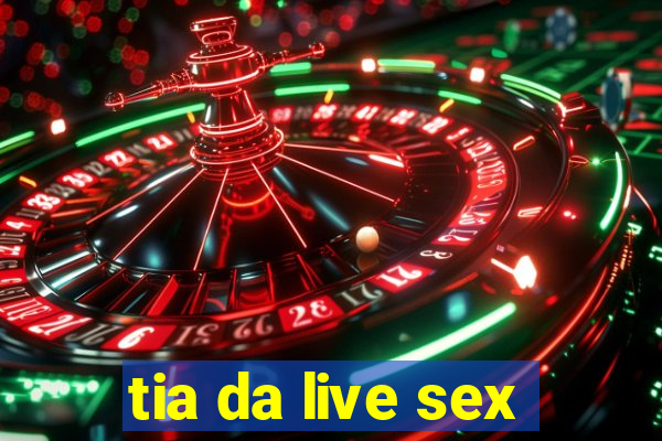 tia da live sex