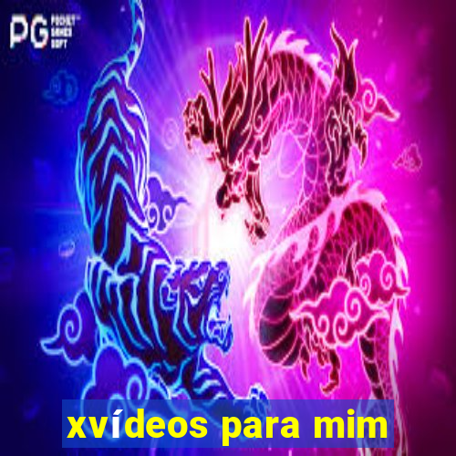 xvídeos para mim