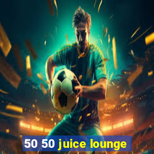 50 50 juice lounge