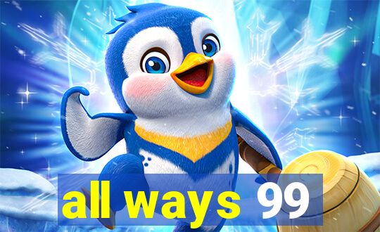 all ways 99