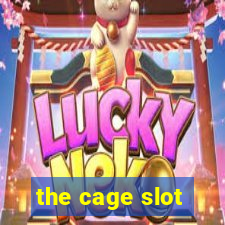 the cage slot