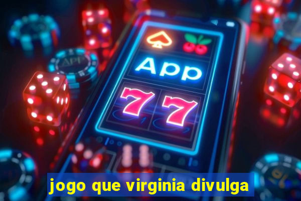 jogo que virginia divulga