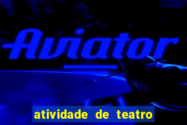 atividade de teatro 3 ano atividade sobre teatro 3 ano fundamental