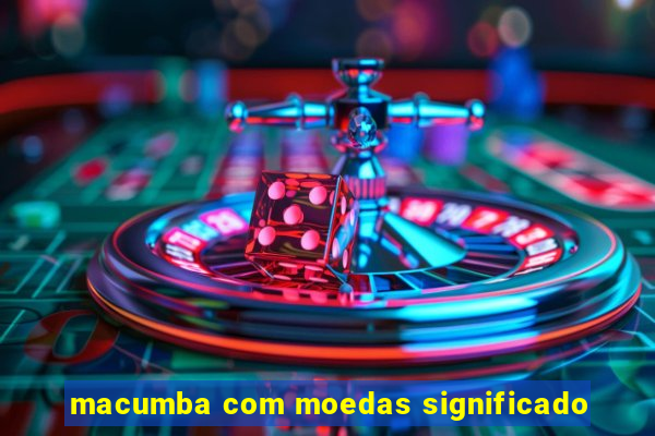 macumba com moedas significado