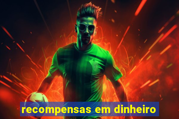 recompensas em dinheiro