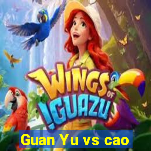 Guan Yu vs cao