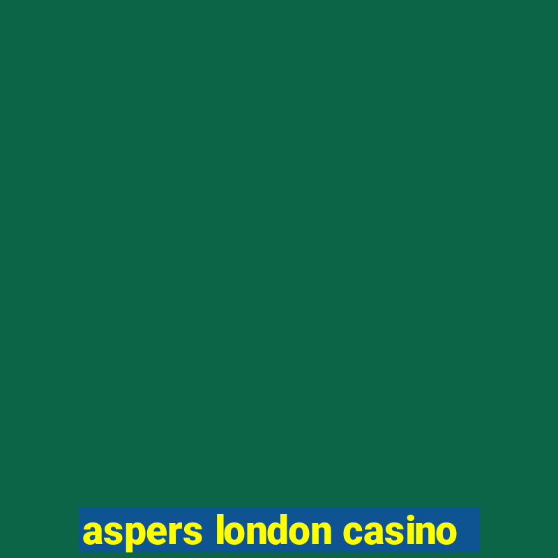 aspers london casino