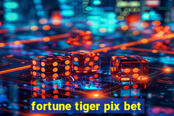 fortune tiger pix bet