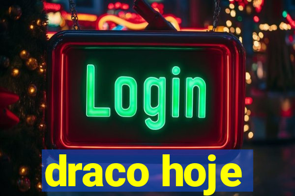 draco hoje