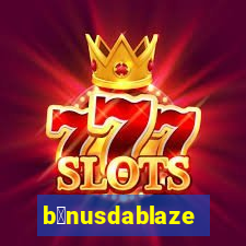 b么nusdablaze