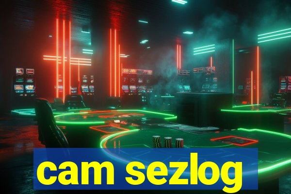 cam sezlog