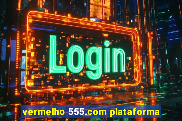 vermelho 555.com plataforma