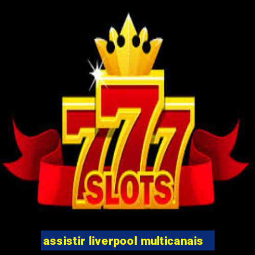 assistir liverpool multicanais