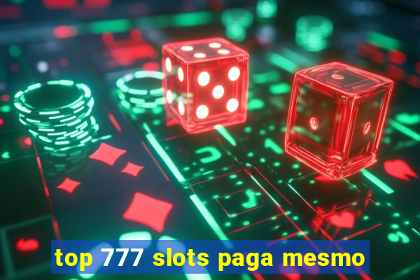 top 777 slots paga mesmo