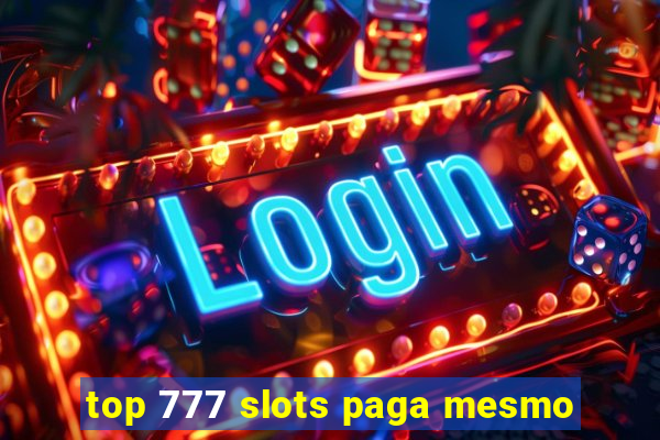 top 777 slots paga mesmo