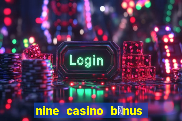 nine casino b贸nus sem dep贸sito