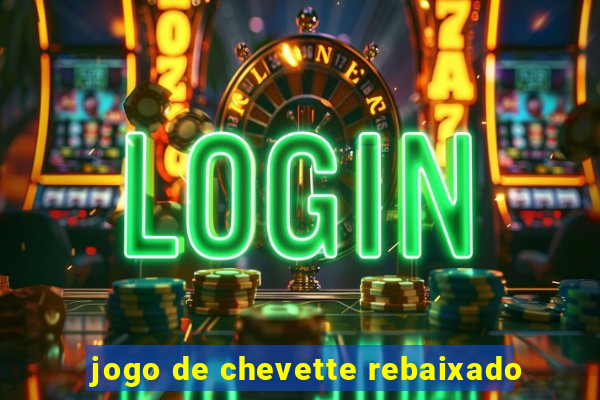 jogo de chevette rebaixado