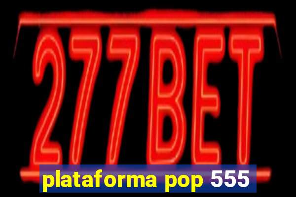 plataforma pop 555