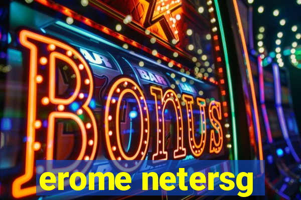 erome netersg