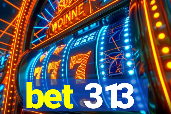 bet 313