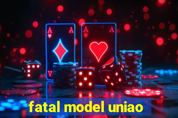 fatal model uniao