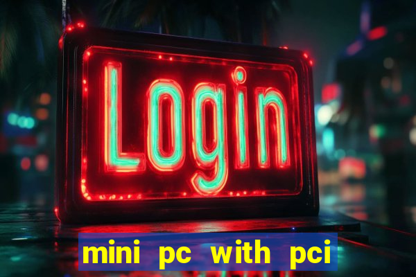 mini pc with pci express slot