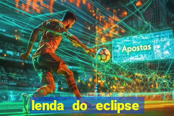 lenda do eclipse sol e lua