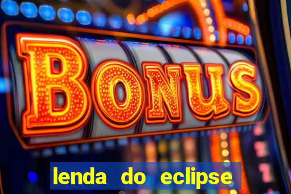 lenda do eclipse sol e lua