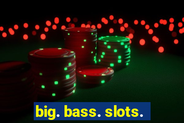 big. bass. slots.