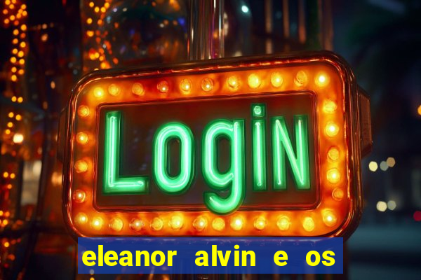 eleanor alvin e os esquilos 2