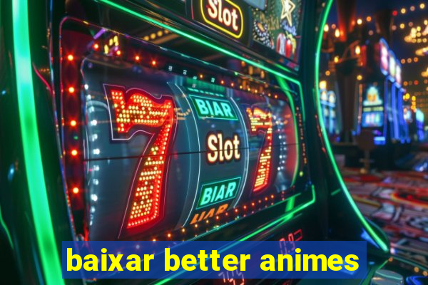 baixar better animes