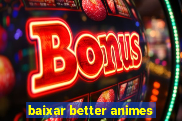 baixar better animes