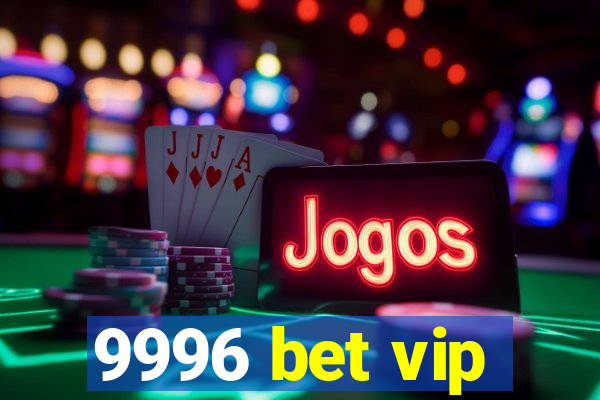 9996 bet vip