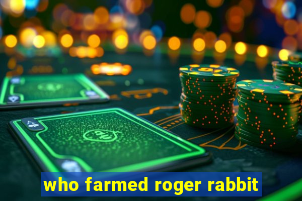 who farmed roger rabbit