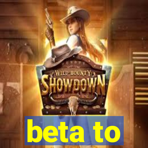 beta to