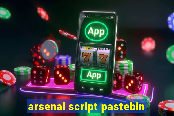 arsenal script pastebin