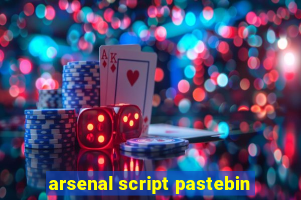 arsenal script pastebin