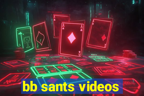 bb sants videos