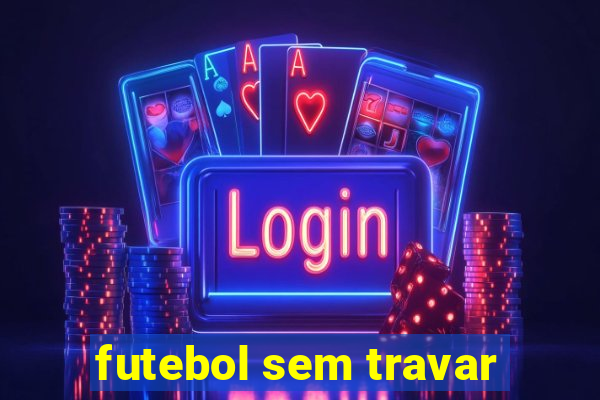 futebol sem travar