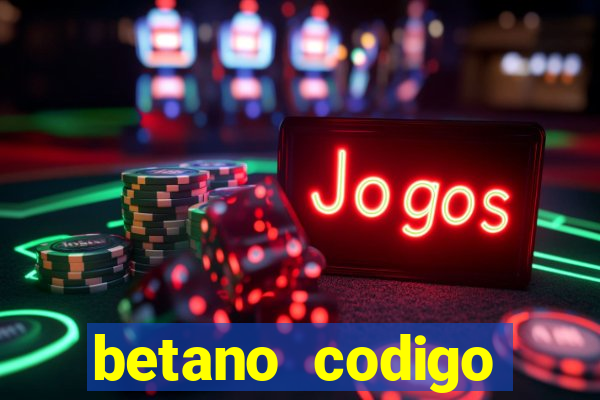 betano codigo promocional casino