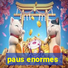 paus enormes