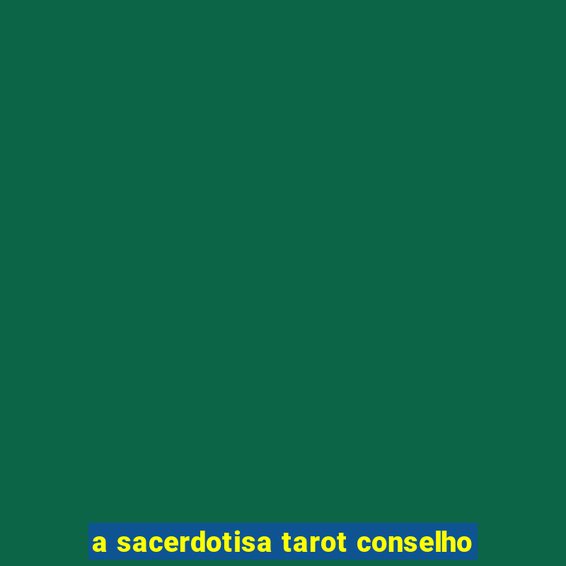 a sacerdotisa tarot conselho